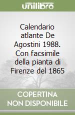 Calendario atlante De Agostini 1988. Con facsimile della pianta di Firenze del 1865 libro