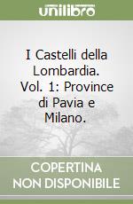 I Castelli della Lombardia. Vol. 1: Province di Pavia e Milano. libro