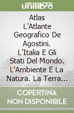 Atlas L'Atlante Geografico De Agostini. L'Italia E Gli Stati Del Mondo. L'Ambiente E La Natura. La Terra E I Continenti. L'Economia E Le Risorse. libro