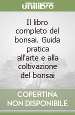 Il libro completo del bonsai. Guida pratica all'arte e alla coltivazione del bonsai libro