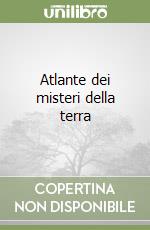 Atlante dei misteri della terra