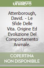 Attenborough, David. - Le Sfide Delle Vita. Origine Ed Evoluzione Del Comportamento Animale. libro usato