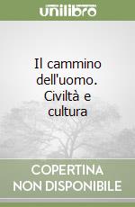 Il cammino dell'uomo. Civiltà e cultura libro