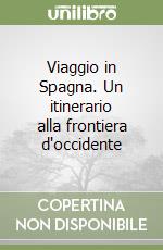 Viaggio in Spagna. Un itinerario alla frontiera d'occidente libro