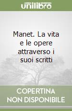 Manet. La vita e le opere attraverso i suoi scritti libro