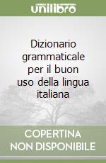 Dizionario grammaticale per il buon uso della lingua italiana libro