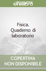 Fisica. Quaderno di laboratorio libro