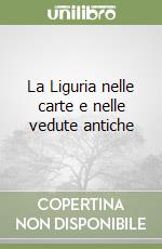 La Liguria nelle carte e nelle vedute antiche libro