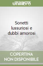 Sonetti lussuriosi e dubbi amorosi