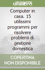 Computer in casa. 15 utilissimi programmi per risolvere problemi di gestione domestica