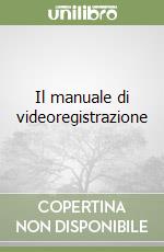 Il manuale di videoregistrazione libro