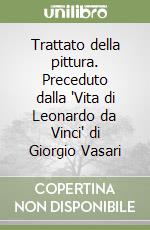 Trattato della pittura. Preceduto dalla 'Vita di Leonardo da Vinci' di Giorgio Vasari libro