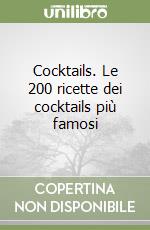 Cocktails. Le 200 ricette dei cocktails più famosi libro