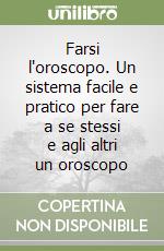 Farsi l'oroscopo. Un sistema facile e pratico per fare a se stessi e agli altri un oroscopo libro