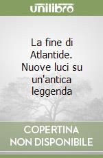 La fine di Atlantide. Nuove luci su un'antica leggenda libro