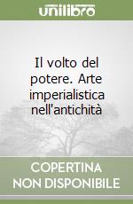 Il volto del potere. Arte imperialistica nell'antichità libro