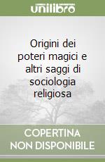 Origini dei poteri magici e altri saggi di sociologia religiosa libro