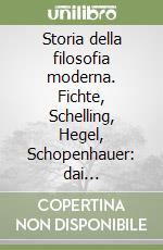 Storia della filosofia moderna. Fichte, Schelling, Hegel, Schopenhauer: dai postkantiani alla grande filosofia idealista libro