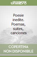 Poesie inedite. Poemas, suites, canciones