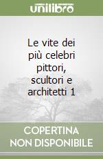 Le vite dei più celebri pittori, scultori e architetti 1 libro