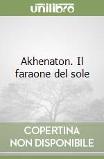 Akhenaton. Il faraone del sole libro