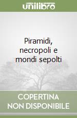 Piramidi, necropoli e mondi sepolti libro
