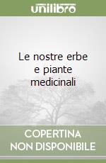 Le nostre erbe e piante medicinali libro