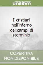 I cristiani nell'inferno dei campi di sterminio libro