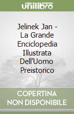 Jelinek Jan - La Grande Enciclopedia Illustrata Dell'Uomo Preistorico libro