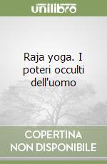 Raja yoga. I poteri occulti dell'uomo libro