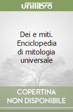 Dei e miti. Enciclopedia di mitologia universale libro