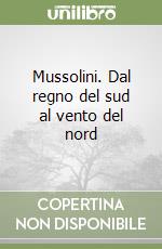 Mussolini. Dal regno del sud al vento del nord libro