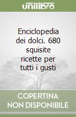 Enciclopedia dei dolci. 680 squisite ricette per tutti i gusti libro