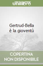 Gertrud-Bella è la gioventù