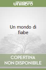 Un mondo di fiabe libro