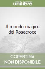 Il mondo magico dei Rosacroce libro