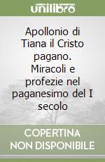 Apollonio di Tiana il Cristo pagano. Miracoli e profezie nel paganesimo del I secolo libro