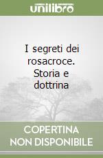 I segreti dei rosacroce. Storia e dottrina libro