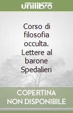 Corso di filosofia occulta. Lettere al barone Spedalieri libro