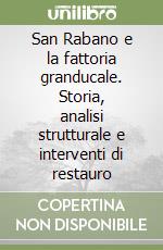 San Rabano e la fattoria granducale. Storia, analisi strutturale e interventi di restauro libro