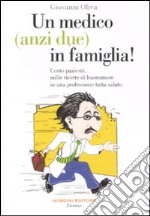 Un medico (anzi due) in famiglia! Cento pazienti, mille ricette di buonumore in una professione tutta salute libro