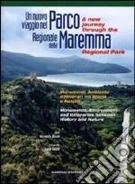 Un nuovo viaggio nel parco regionale della Maremma. Monumenti, ambiente e itinerari tra storia e natura. Ediz. italiana e inglese libro