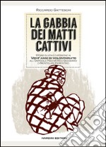 La gabbia dei matti cattivi. Storie di vita e di persone in vent'anni di volontariato all'ospedale psichiatrico giudiziario di Montelupo Fiorentino