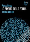 Lo spirito della follia. Il divino interiore libro di Bucca Franco