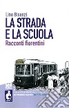 La strada e la scuola. Racconti fiorentini libro di Bisenzi Lino