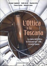 L'ottica e la Toscana. Storia dell'ottica in Toscana dal 1200 ai nostri giorni libro