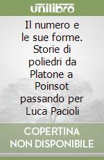 Il numero e le sue forme. Storie di poliedri da Platone a Poinsot passando per Luca Pacioli libro