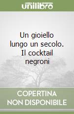 Un gioiello lungo un secolo. Il cocktail negroni libro