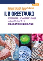 Il biorestauro. Batteri per la conservazione delle opere d'arte. Biopulitura e bioconsolidamento libro