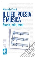 Il lied: poesia e musica. Storia, miti, temi libro